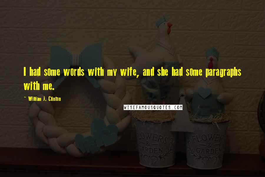 William J. Clinton Quotes: I had some words with my wife, and she had some paragraphs with me.