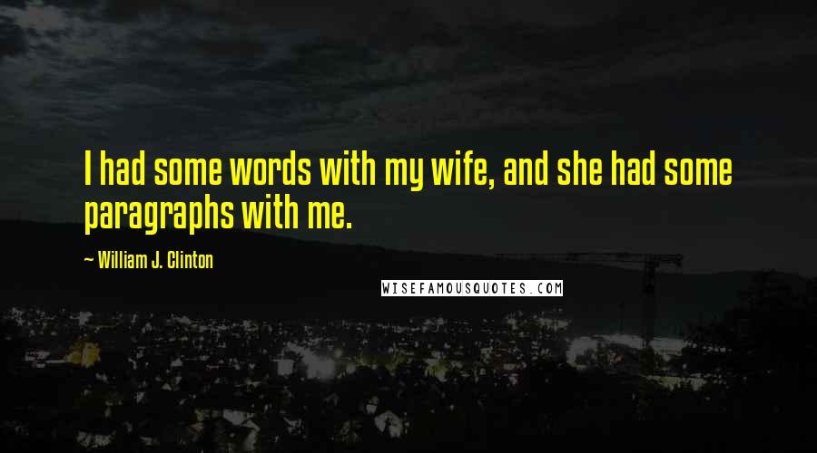 William J. Clinton Quotes: I had some words with my wife, and she had some paragraphs with me.