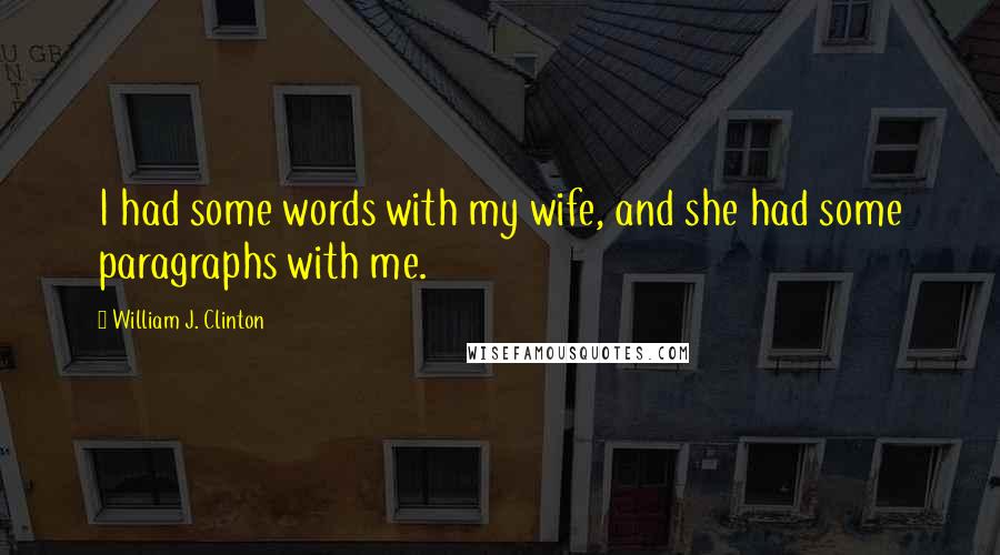 William J. Clinton Quotes: I had some words with my wife, and she had some paragraphs with me.