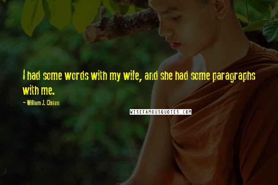 William J. Clinton Quotes: I had some words with my wife, and she had some paragraphs with me.
