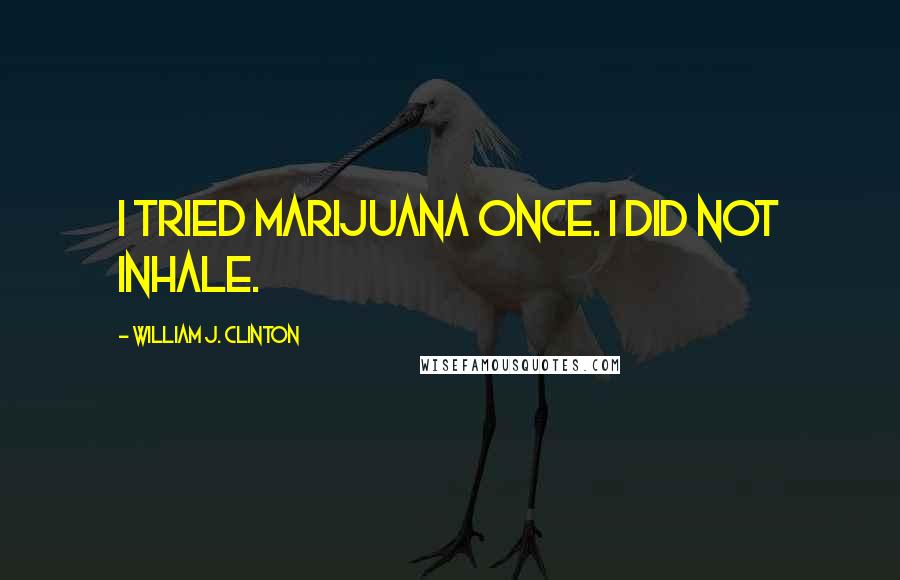 William J. Clinton Quotes: I tried marijuana once. I did not inhale.