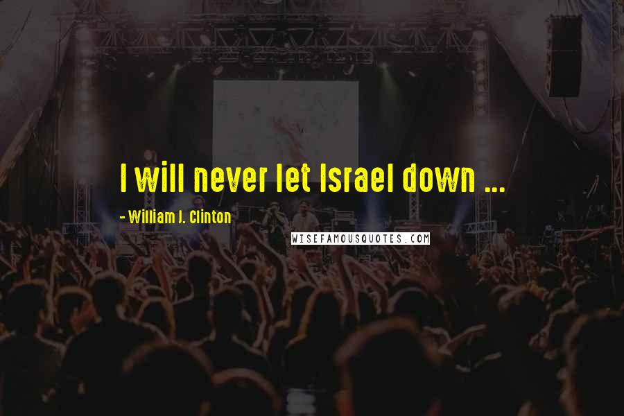 William J. Clinton Quotes: I will never let Israel down ...