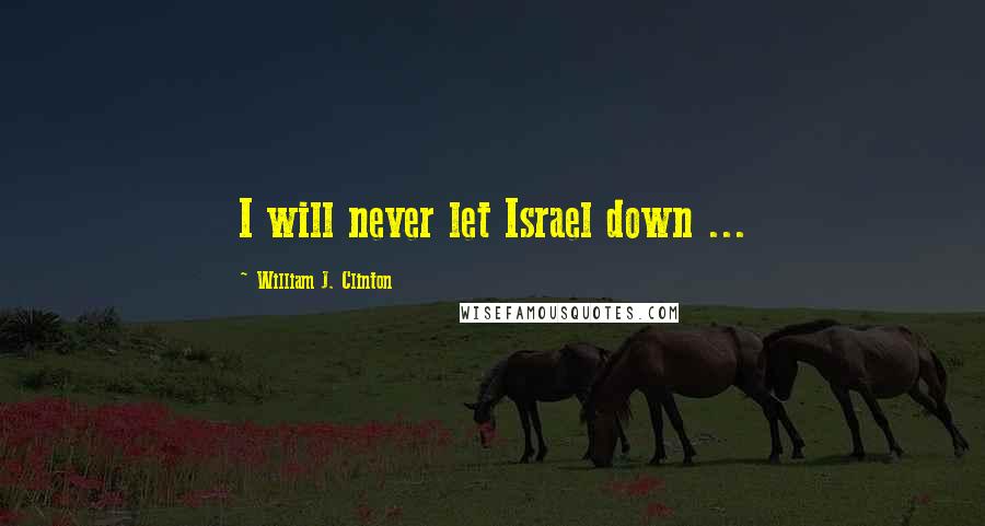 William J. Clinton Quotes: I will never let Israel down ...