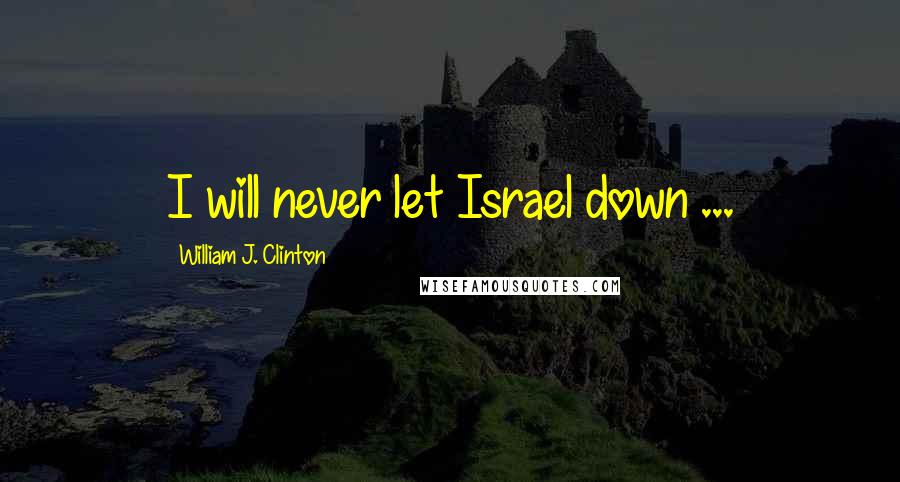 William J. Clinton Quotes: I will never let Israel down ...