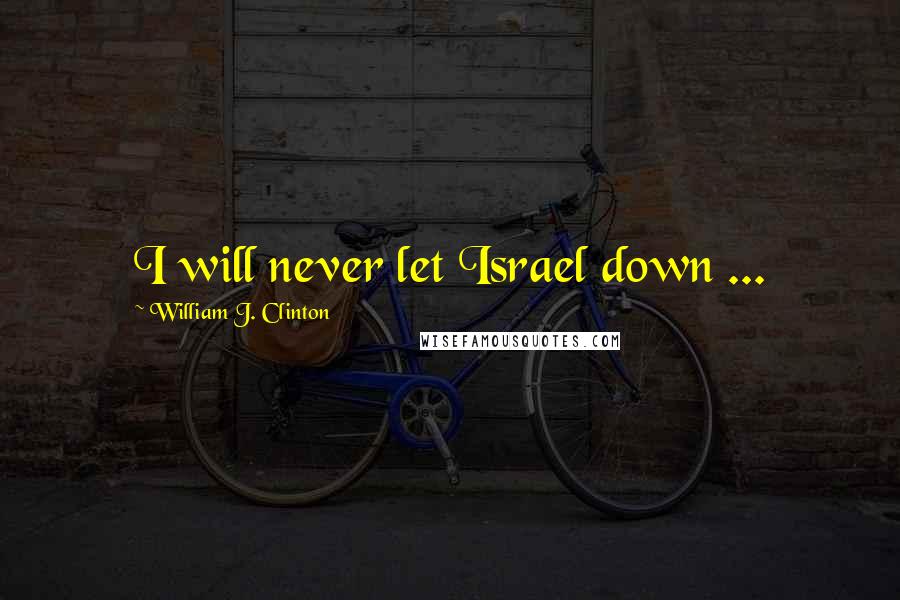 William J. Clinton Quotes: I will never let Israel down ...