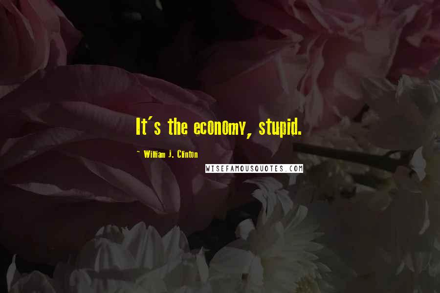 William J. Clinton Quotes: It's the economy, stupid.