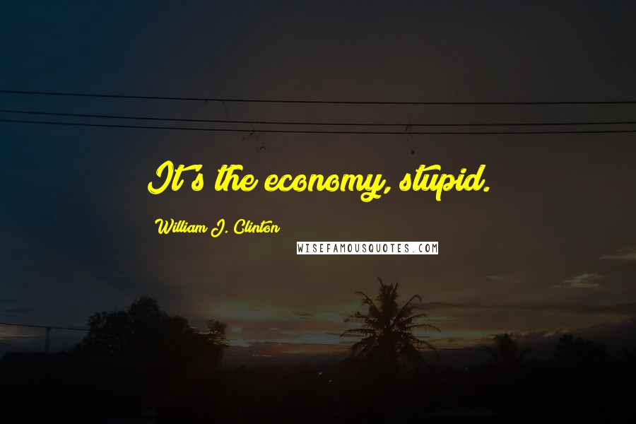 William J. Clinton Quotes: It's the economy, stupid.