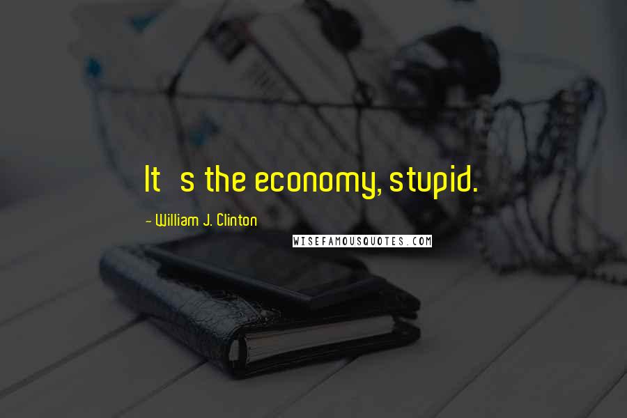 William J. Clinton Quotes: It's the economy, stupid.