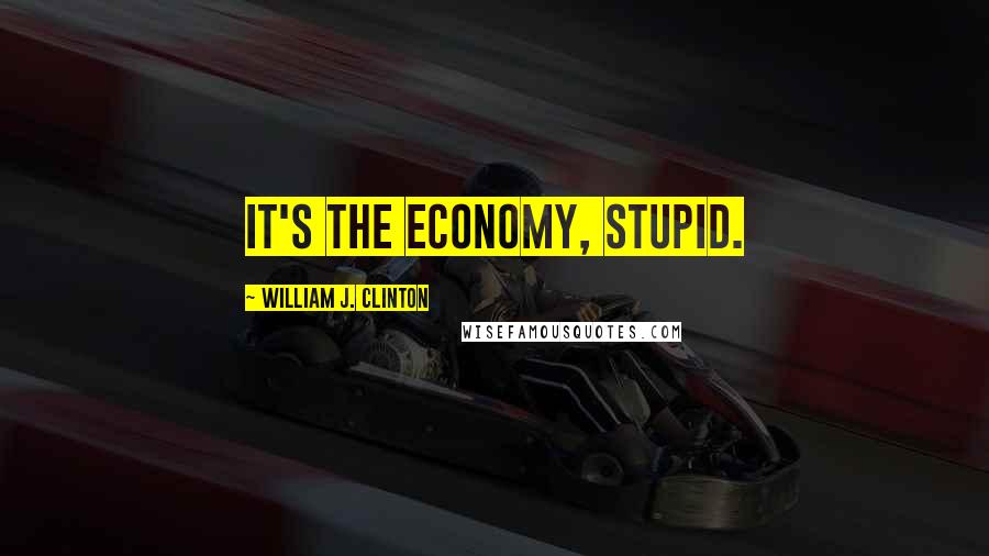 William J. Clinton Quotes: It's the economy, stupid.