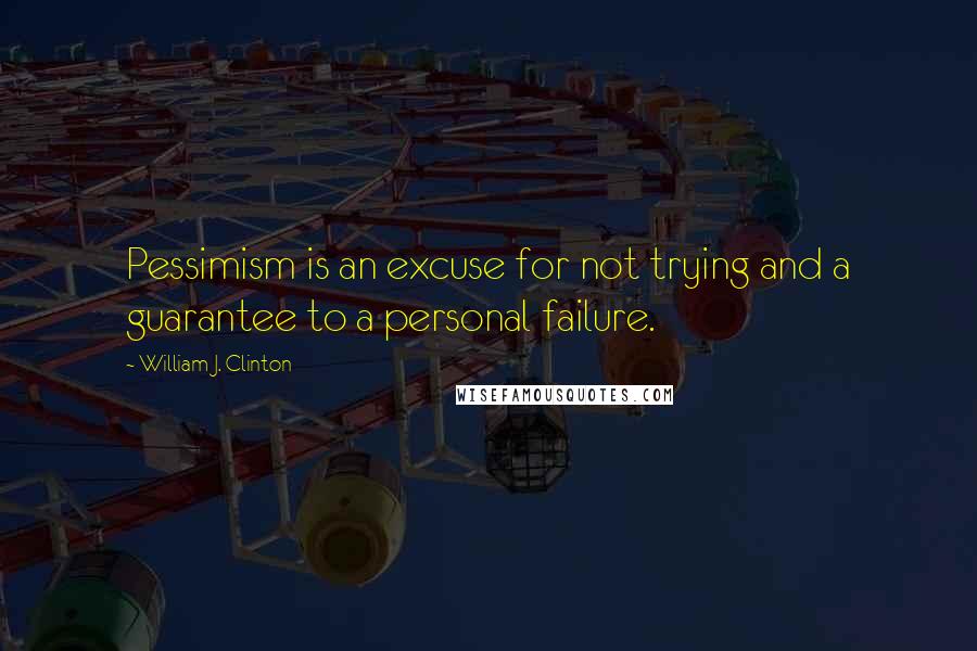 William J. Clinton Quotes: Pessimism is an excuse for not trying and a guarantee to a personal failure.