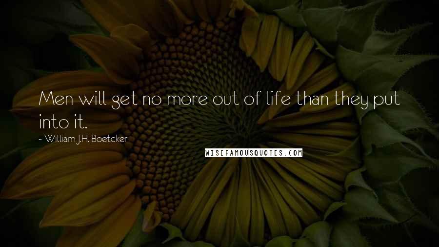 William J.H. Boetcker Quotes: Men will get no more out of life than they put into it.