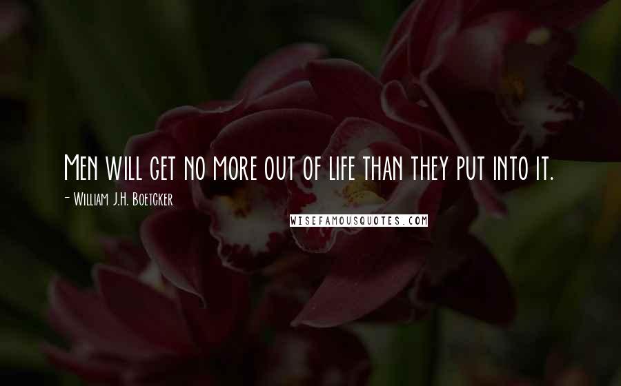 William J.H. Boetcker Quotes: Men will get no more out of life than they put into it.