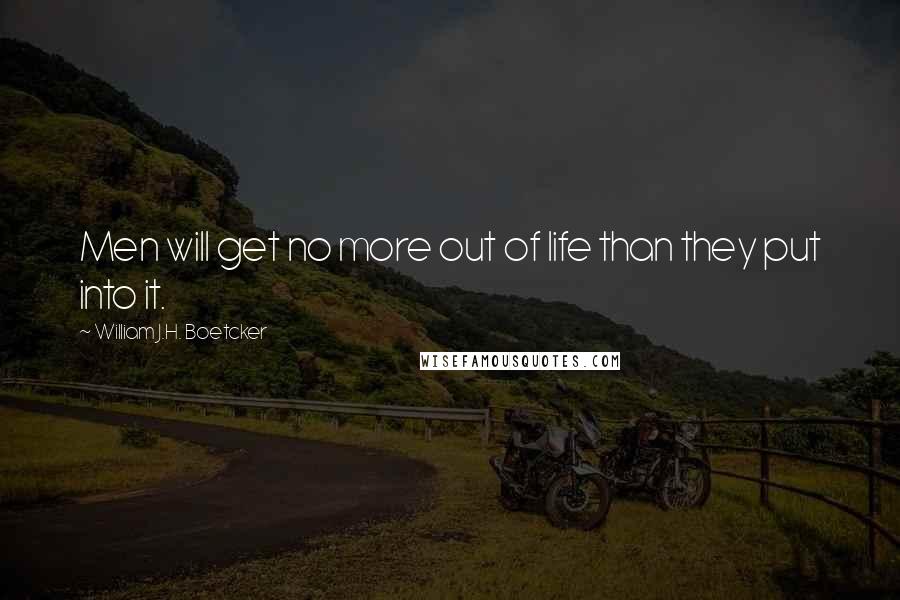 William J.H. Boetcker Quotes: Men will get no more out of life than they put into it.