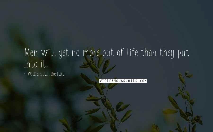 William J.H. Boetcker Quotes: Men will get no more out of life than they put into it.
