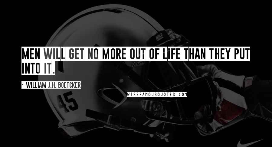 William J.H. Boetcker Quotes: Men will get no more out of life than they put into it.