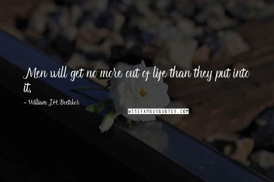 William J.H. Boetcker Quotes: Men will get no more out of life than they put into it.