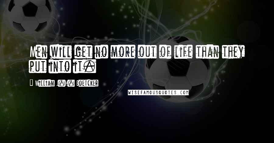 William J.H. Boetcker Quotes: Men will get no more out of life than they put into it.