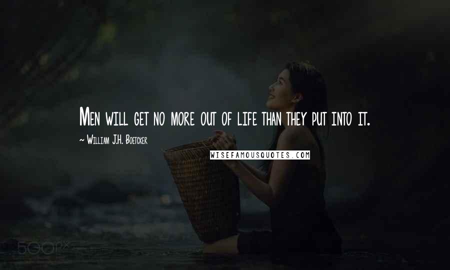 William J.H. Boetcker Quotes: Men will get no more out of life than they put into it.