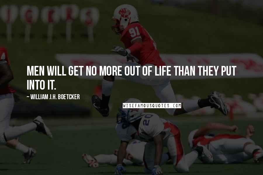 William J.H. Boetcker Quotes: Men will get no more out of life than they put into it.