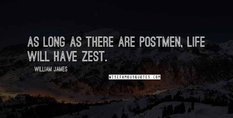 William James Quotes: As long as there are postmen, life will have zest.