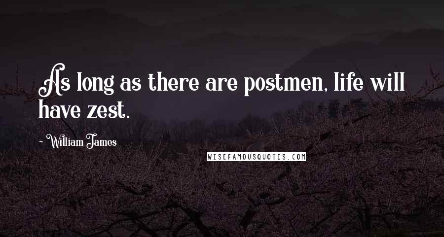 William James Quotes: As long as there are postmen, life will have zest.