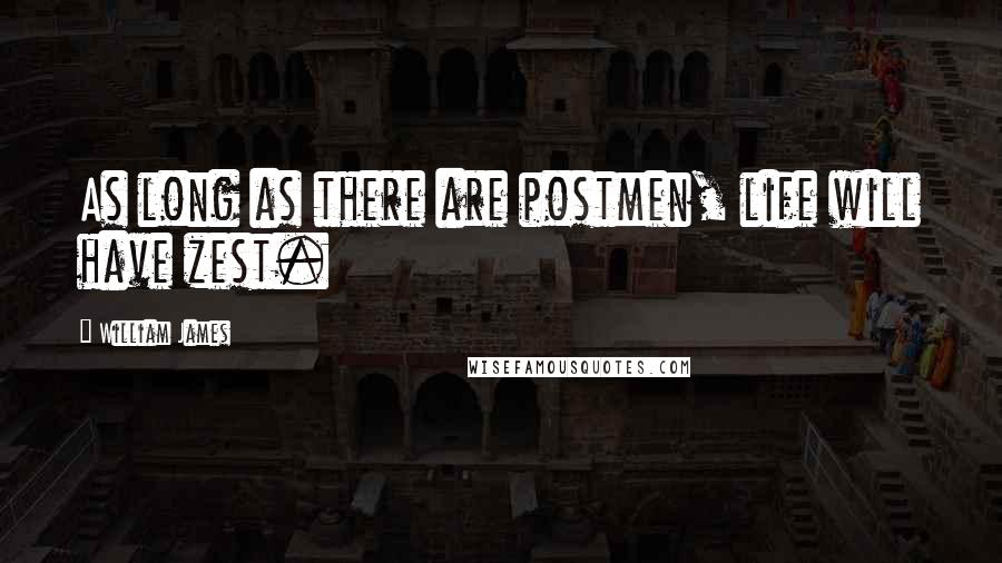 William James Quotes: As long as there are postmen, life will have zest.