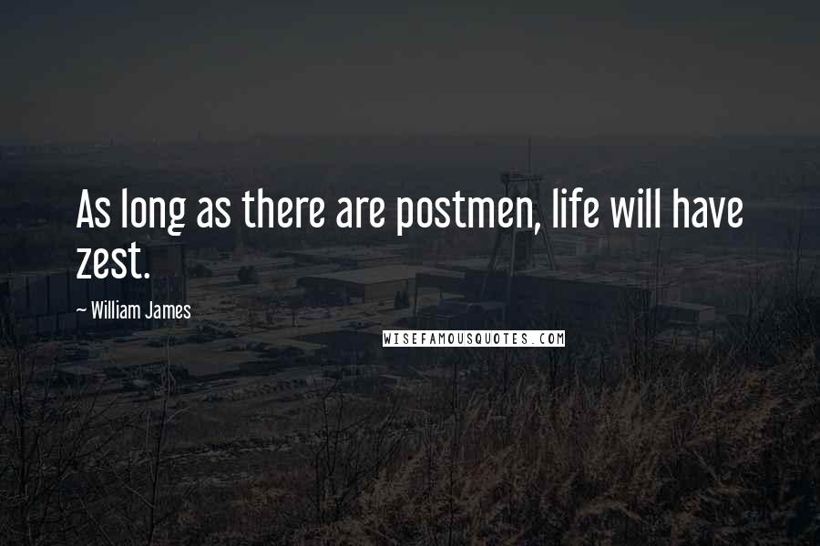 William James Quotes: As long as there are postmen, life will have zest.