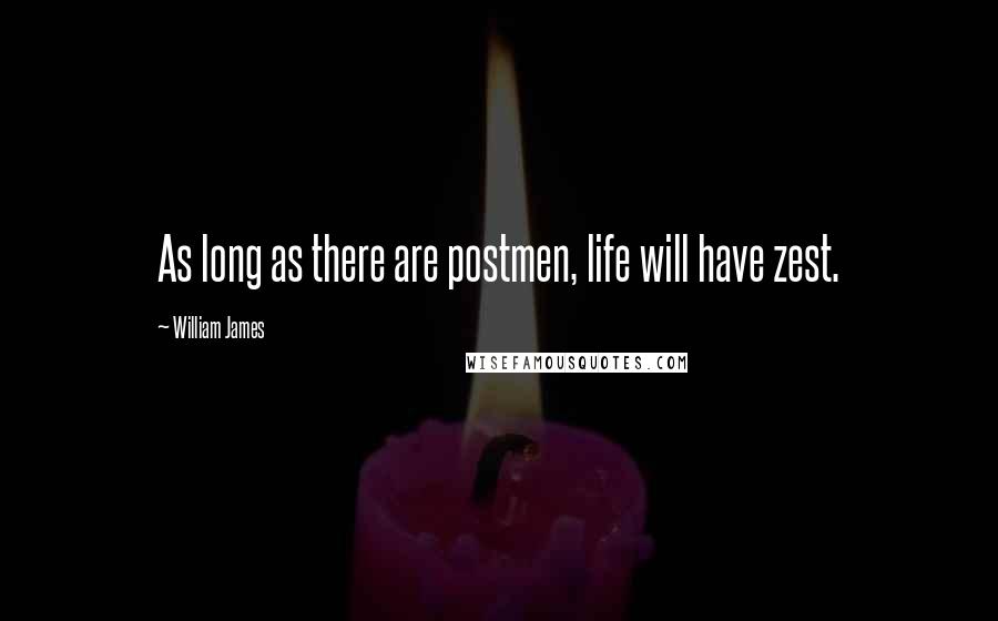 William James Quotes: As long as there are postmen, life will have zest.