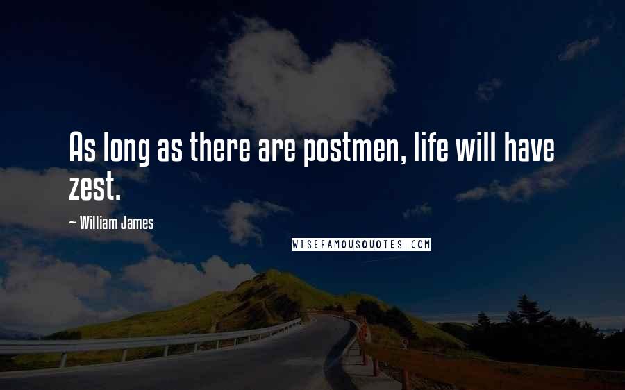 William James Quotes: As long as there are postmen, life will have zest.