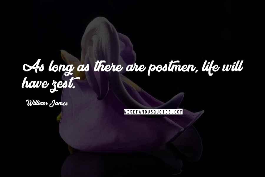 William James Quotes: As long as there are postmen, life will have zest.