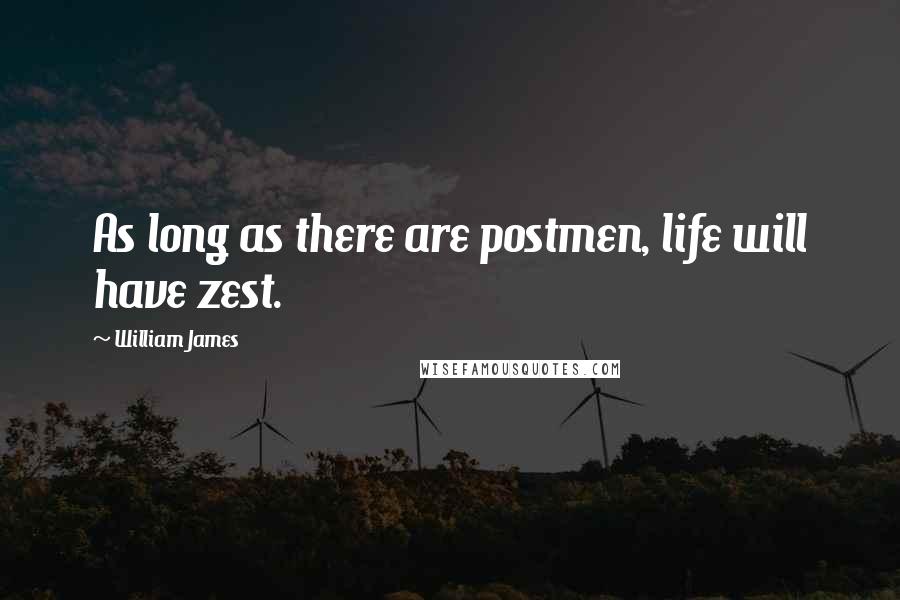 William James Quotes: As long as there are postmen, life will have zest.