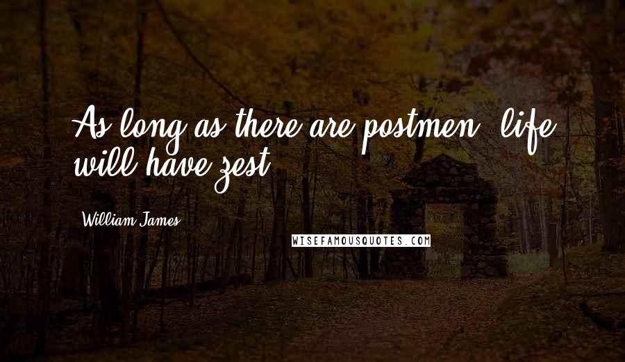 William James Quotes: As long as there are postmen, life will have zest.