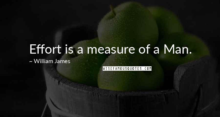 William James Quotes: Effort is a measure of a Man.