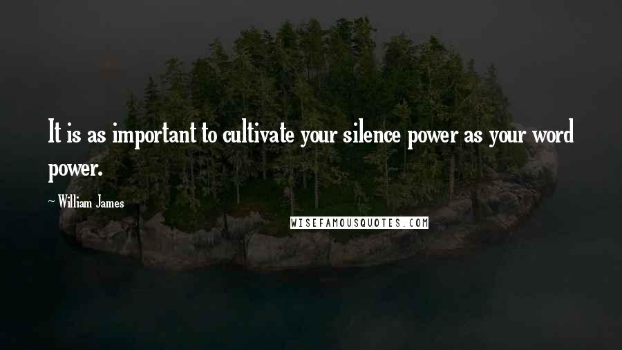 William James Quotes: It is as important to cultivate your silence power as your word power.