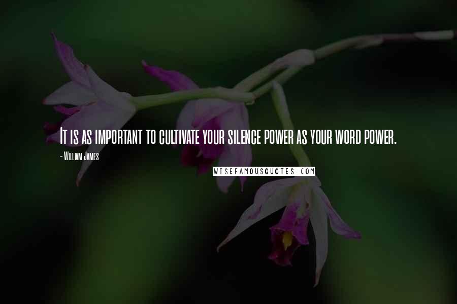 William James Quotes: It is as important to cultivate your silence power as your word power.