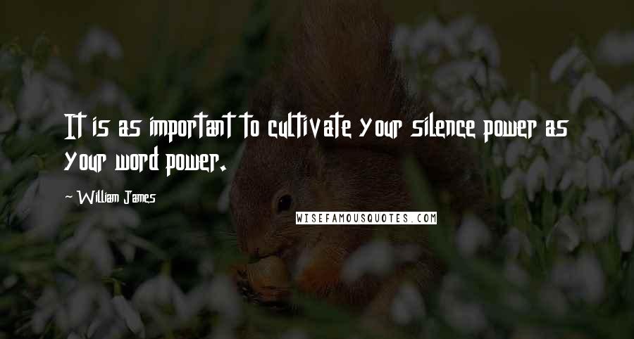 William James Quotes: It is as important to cultivate your silence power as your word power.