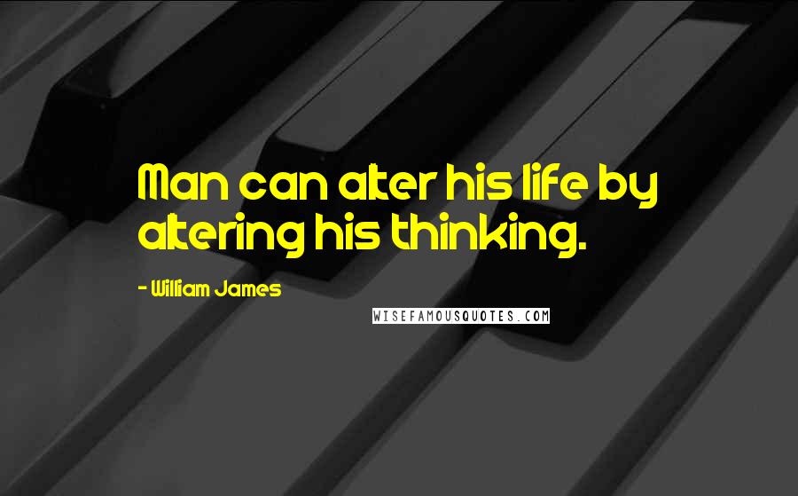 William James Quotes: Man can alter his life by altering his thinking.