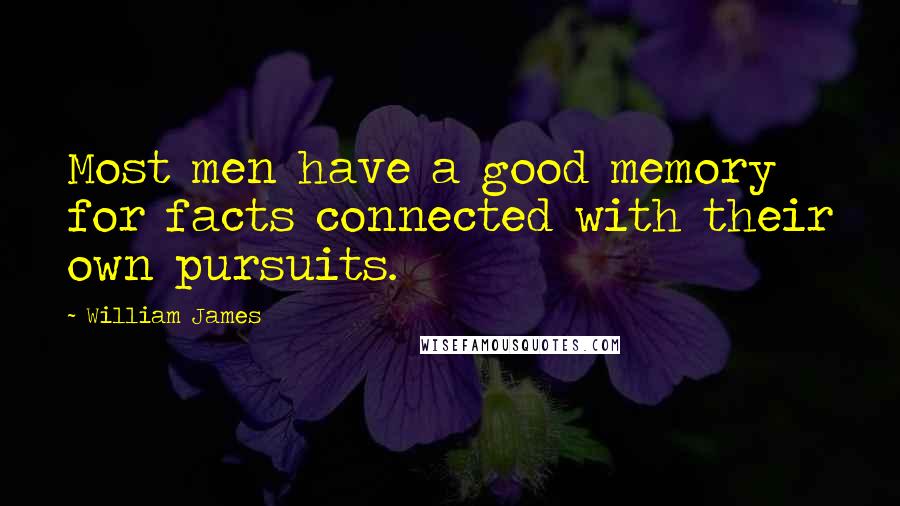 William James Quotes: Most men have a good memory for facts connected with their own pursuits.