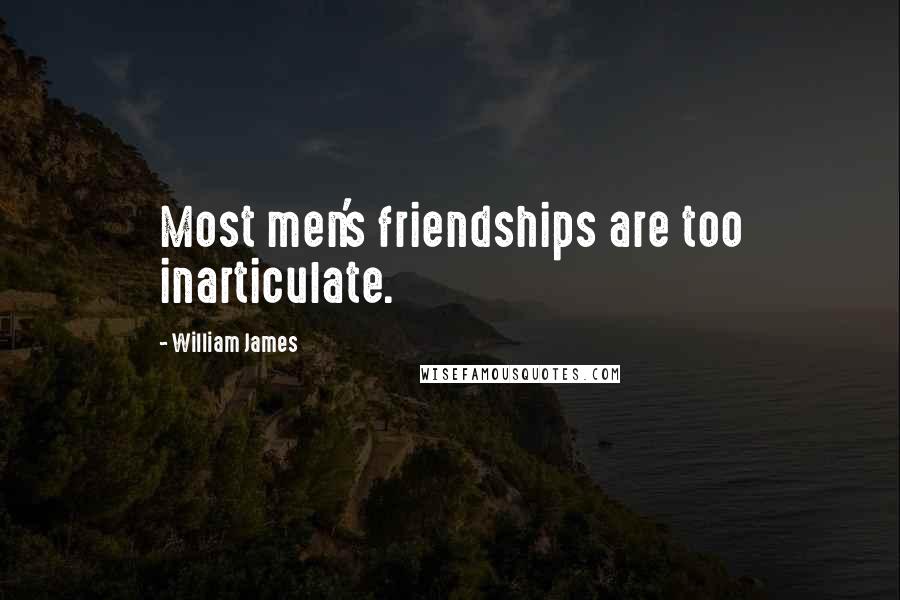 William James Quotes: Most men's friendships are too inarticulate.