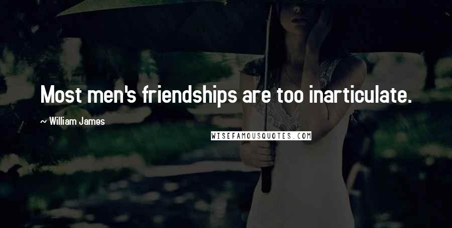 William James Quotes: Most men's friendships are too inarticulate.