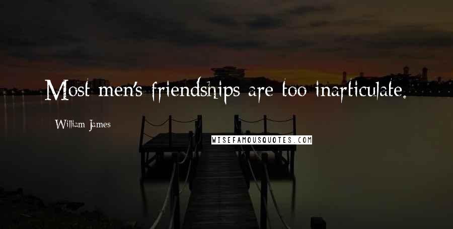 William James Quotes: Most men's friendships are too inarticulate.