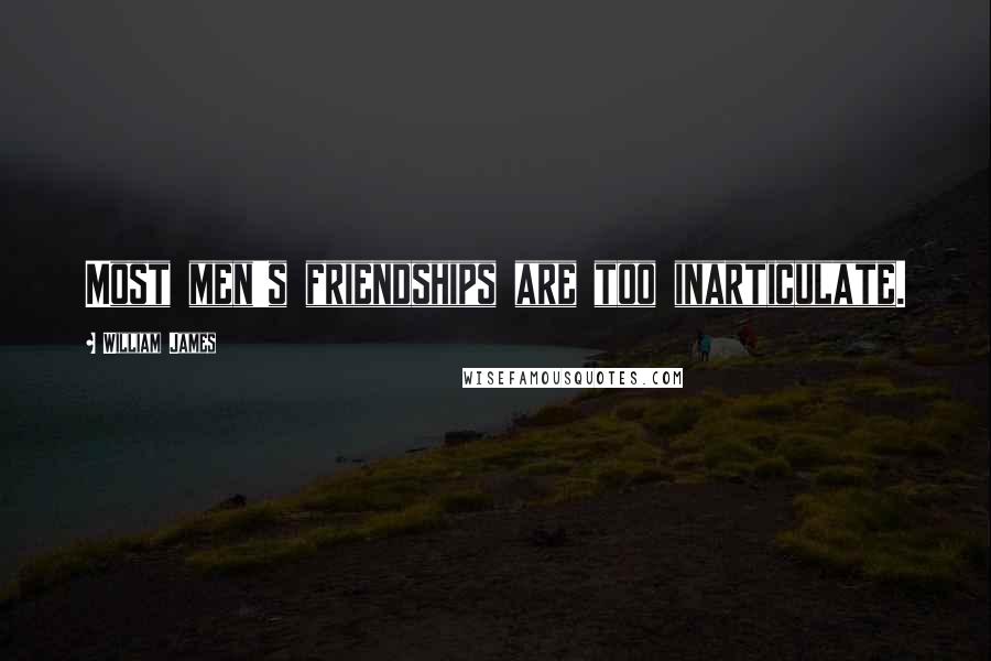 William James Quotes: Most men's friendships are too inarticulate.