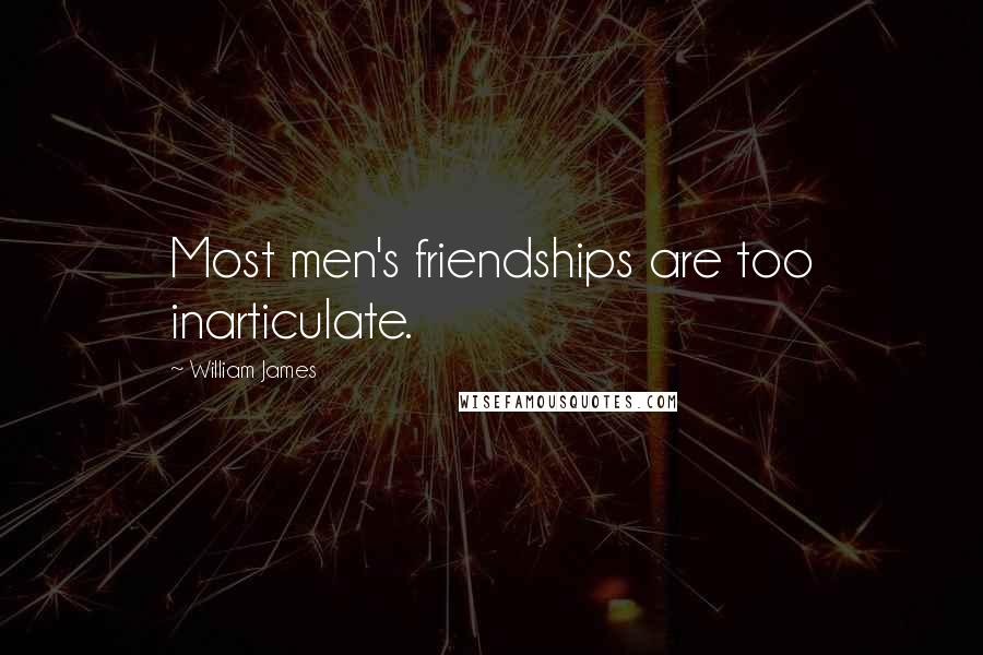 William James Quotes: Most men's friendships are too inarticulate.