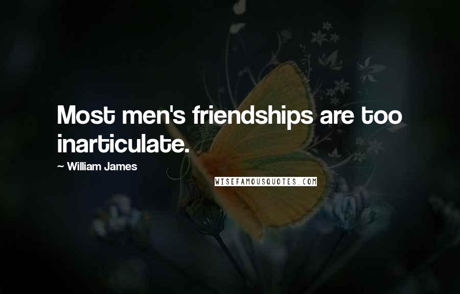 William James Quotes: Most men's friendships are too inarticulate.