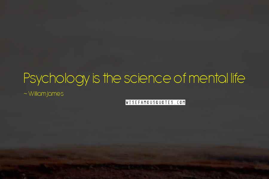 William James Quotes: Psychology is the science of mental life