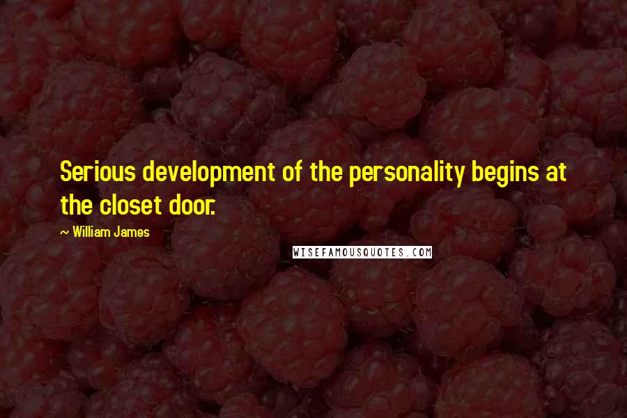 William James Quotes: Serious development of the personality begins at the closet door.