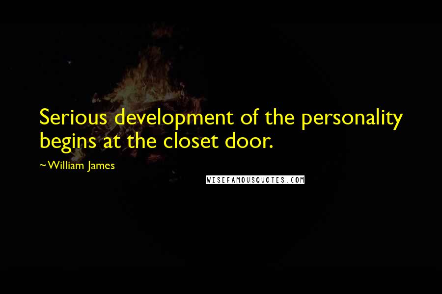 William James Quotes: Serious development of the personality begins at the closet door.