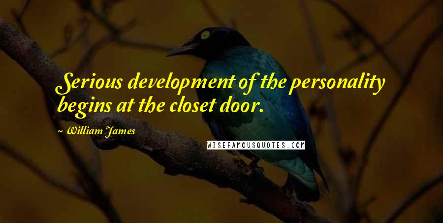 William James Quotes: Serious development of the personality begins at the closet door.