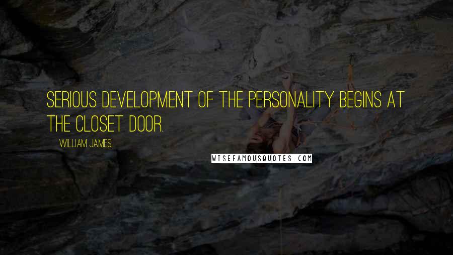 William James Quotes: Serious development of the personality begins at the closet door.