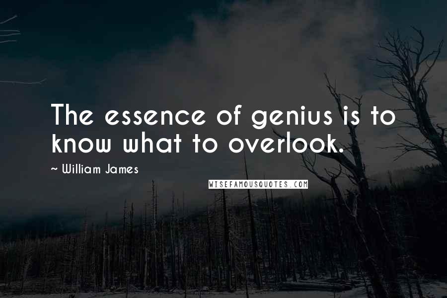 William James Quotes: The essence of genius is to know what to overlook.